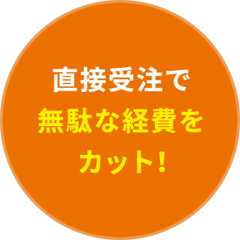 直接受注で無駄な経費をカット！