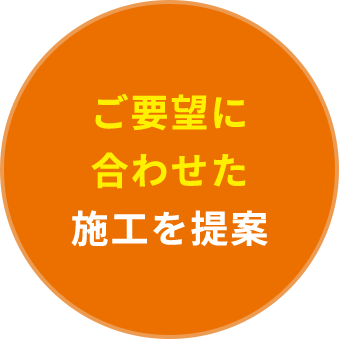 ご要望に合わせた施工を提案